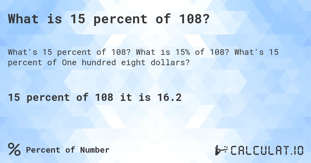 What is 15 percent of 108?. What is 15% of 108? What's 15 percent of One hundred eight dollars?