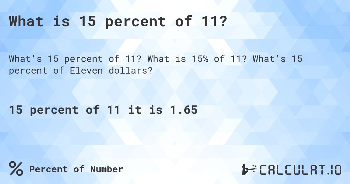 What is 15 percent of 11?. What is 15% of 11? What's 15 percent of Eleven dollars?