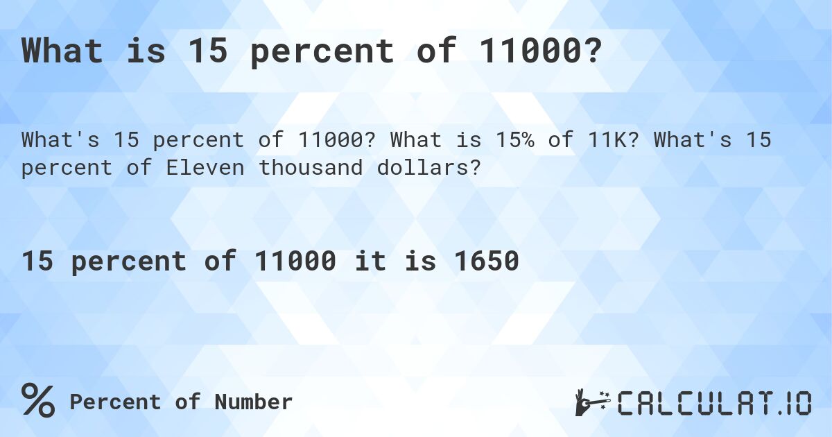 What is 15 percent of 11000?. What is 15% of 11K? What's 15 percent of Eleven thousand dollars?