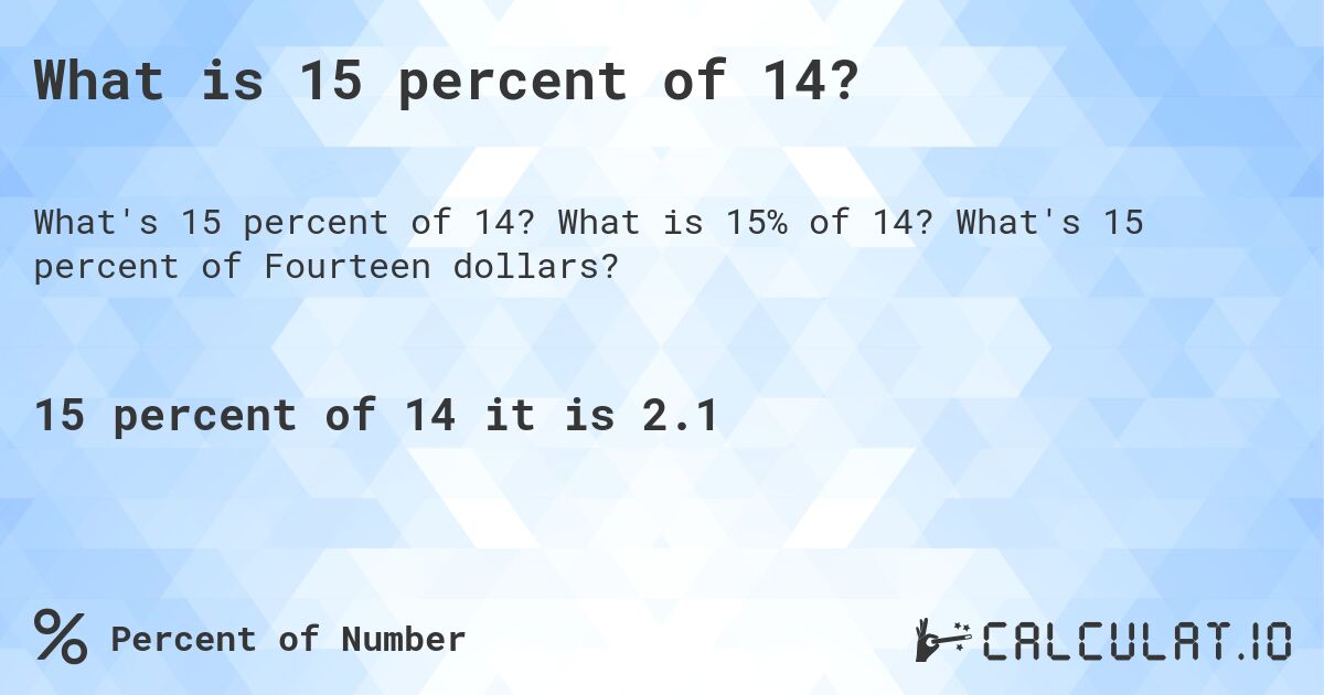 What is 15 percent of 14?. What is 15% of 14? What's 15 percent of Fourteen dollars?