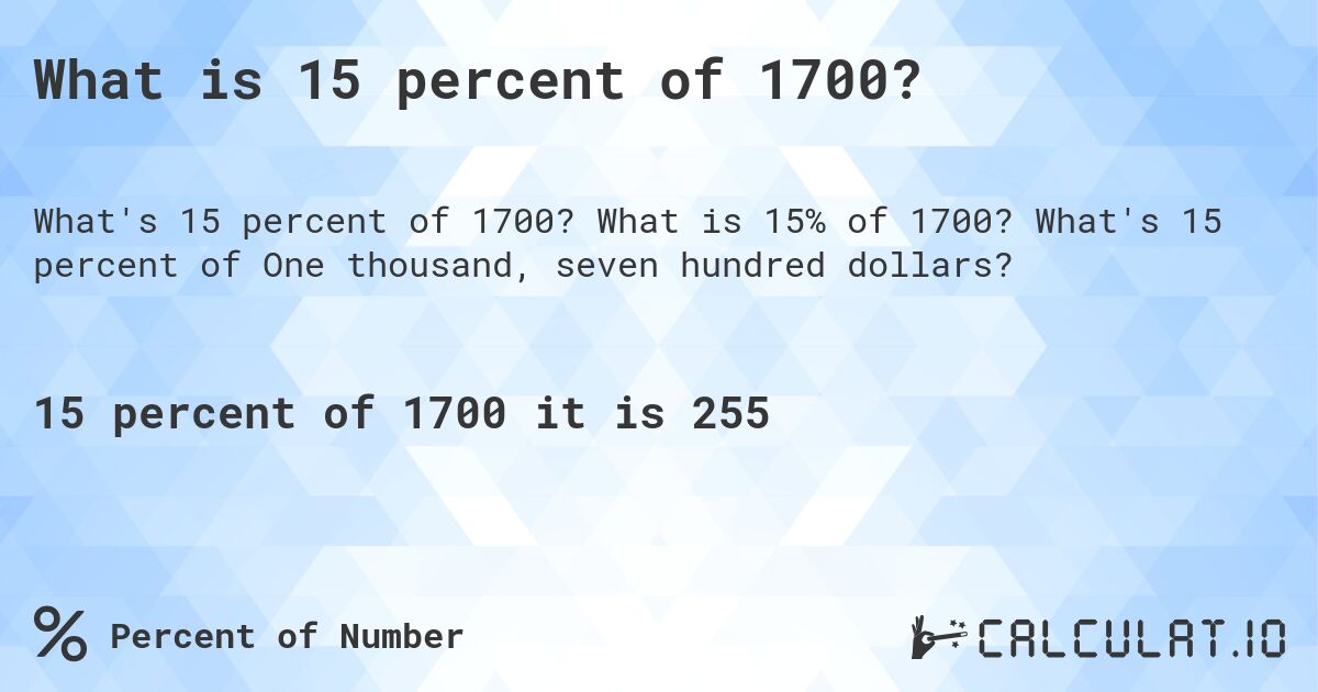 What is 15 percent of 1700?. What is 15% of 1700? What's 15 percent of One thousand, seven hundred dollars?