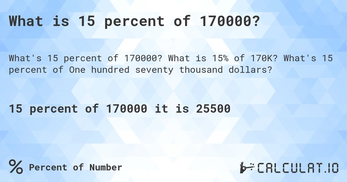 What is 15 percent of 170000?. What is 15% of 170K? What's 15 percent of One hundred seventy thousand dollars?