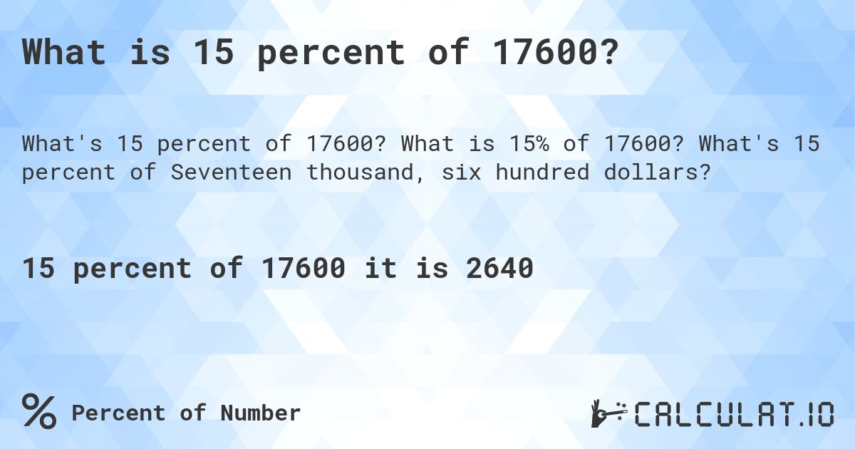 What is 15 percent of 17600?. What is 15% of 17600? What's 15 percent of Seventeen thousand, six hundred dollars?