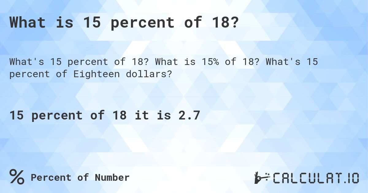 What is 15 percent of 18?. What is 15% of 18? What's 15 percent of Eighteen dollars?