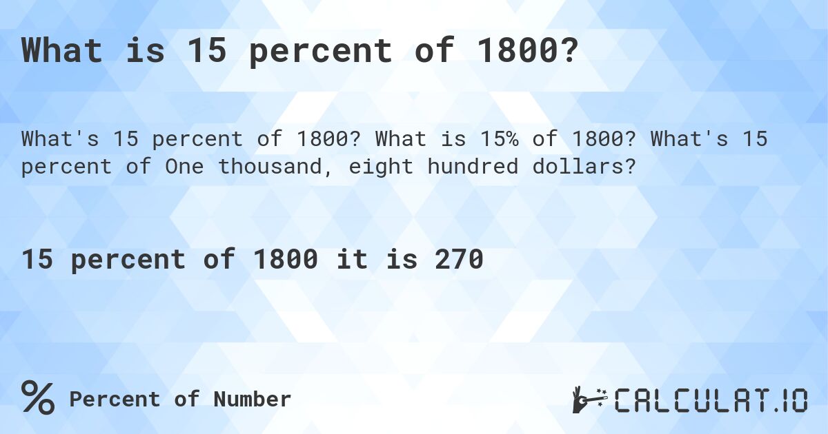 What is 15 percent of 1800?. What is 15% of 1800? What's 15 percent of One thousand, eight hundred dollars?