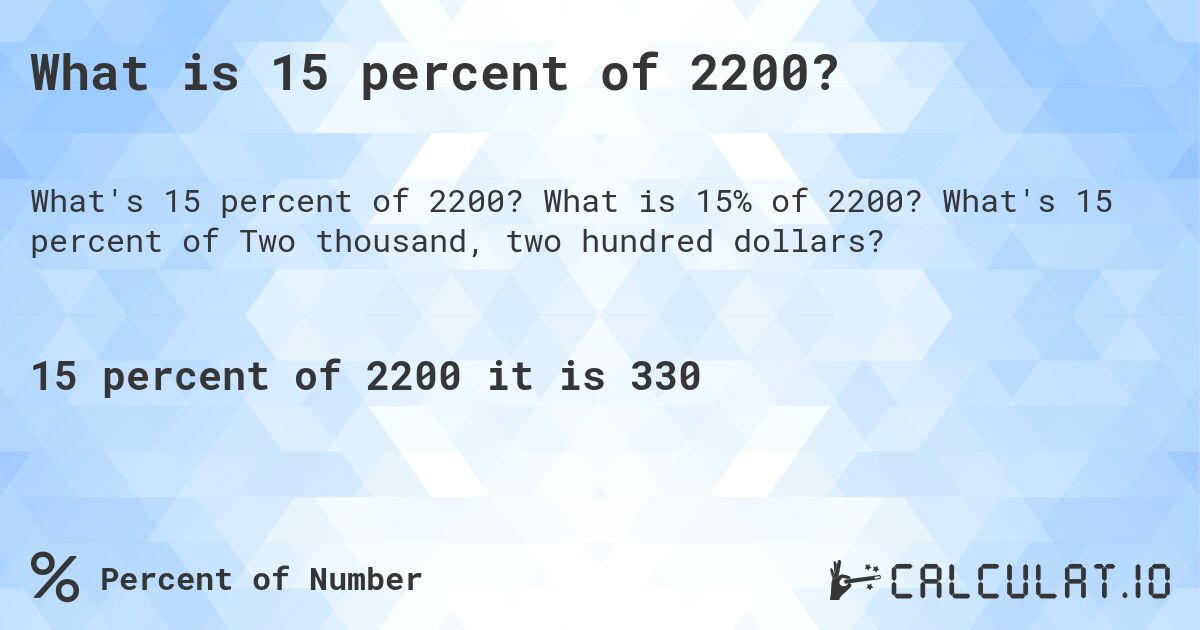 What is 15 percent of 2200?. What is 15% of 2200? What's 15 percent of Two thousand, two hundred dollars?
