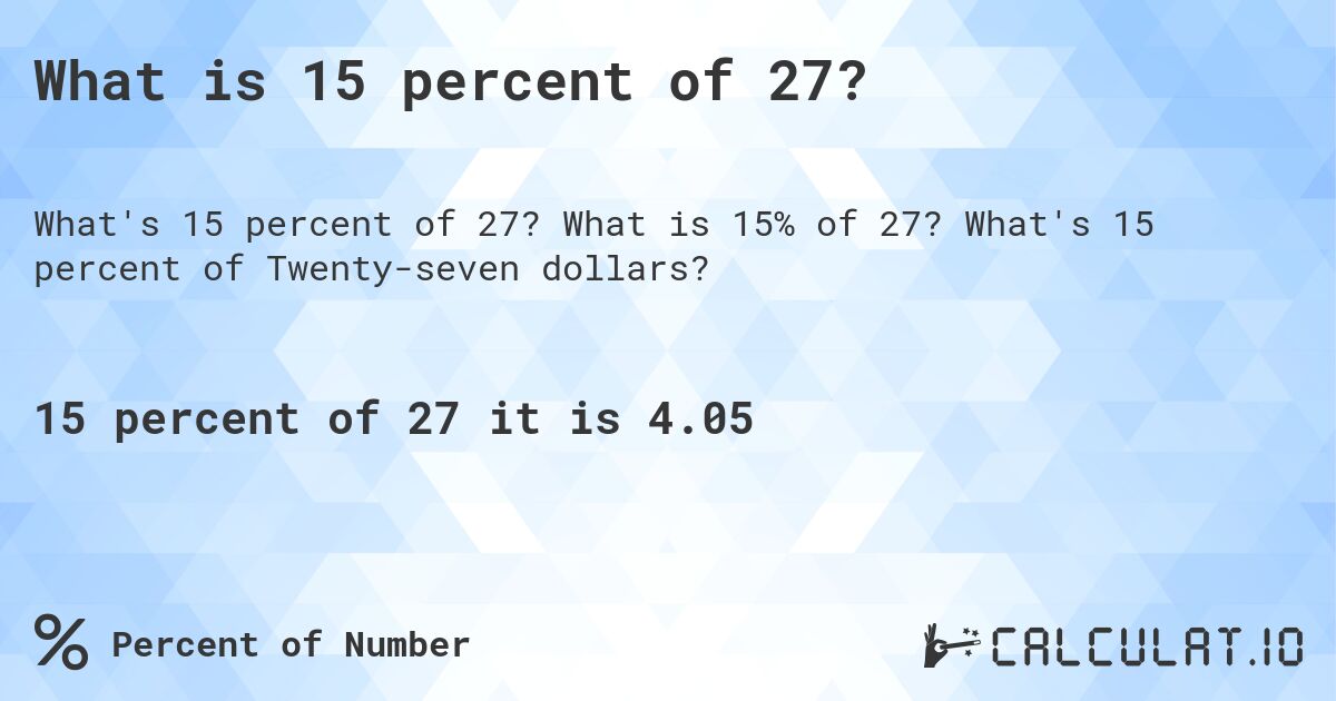 What is 15 percent of 27?. What is 15% of 27? What's 15 percent of Twenty-seven dollars?