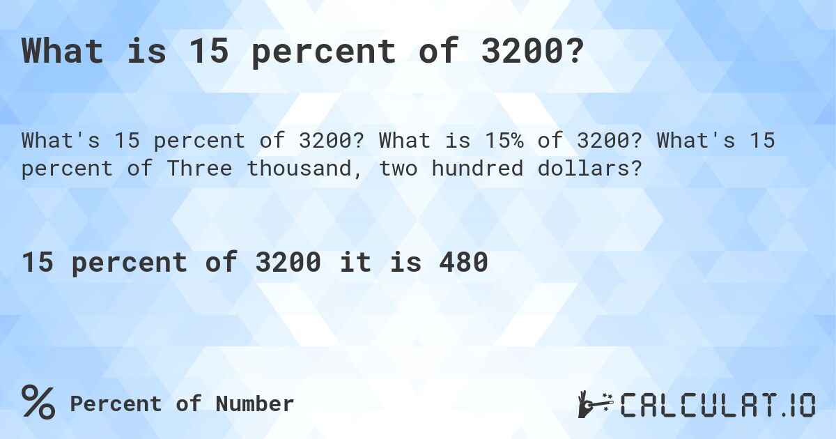 What is 15 percent of 3200?. What is 15% of 3200? What's 15 percent of Three thousand, two hundred dollars?