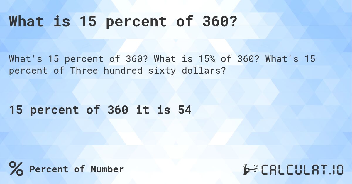 What is 15 percent of 360?. What is 15% of 360? What's 15 percent of Three hundred sixty dollars?