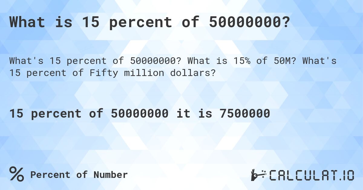 What is 15 percent of 50000000?. What is 15% of 50M? What's 15 percent of Fifty million dollars?