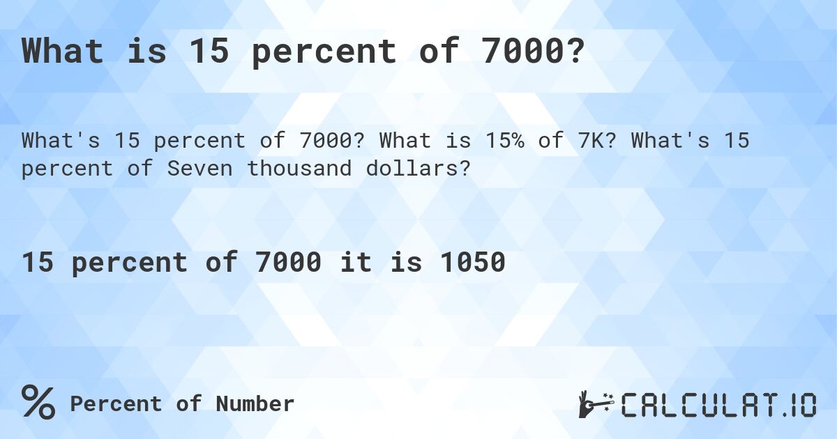 What is 15 percent of 7000?. What is 15% of 7K? What's 15 percent of Seven thousand dollars?