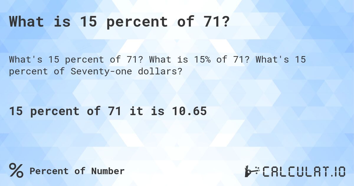 What is 15 percent of 71?. What is 15% of 71? What's 15 percent of Seventy-one dollars?