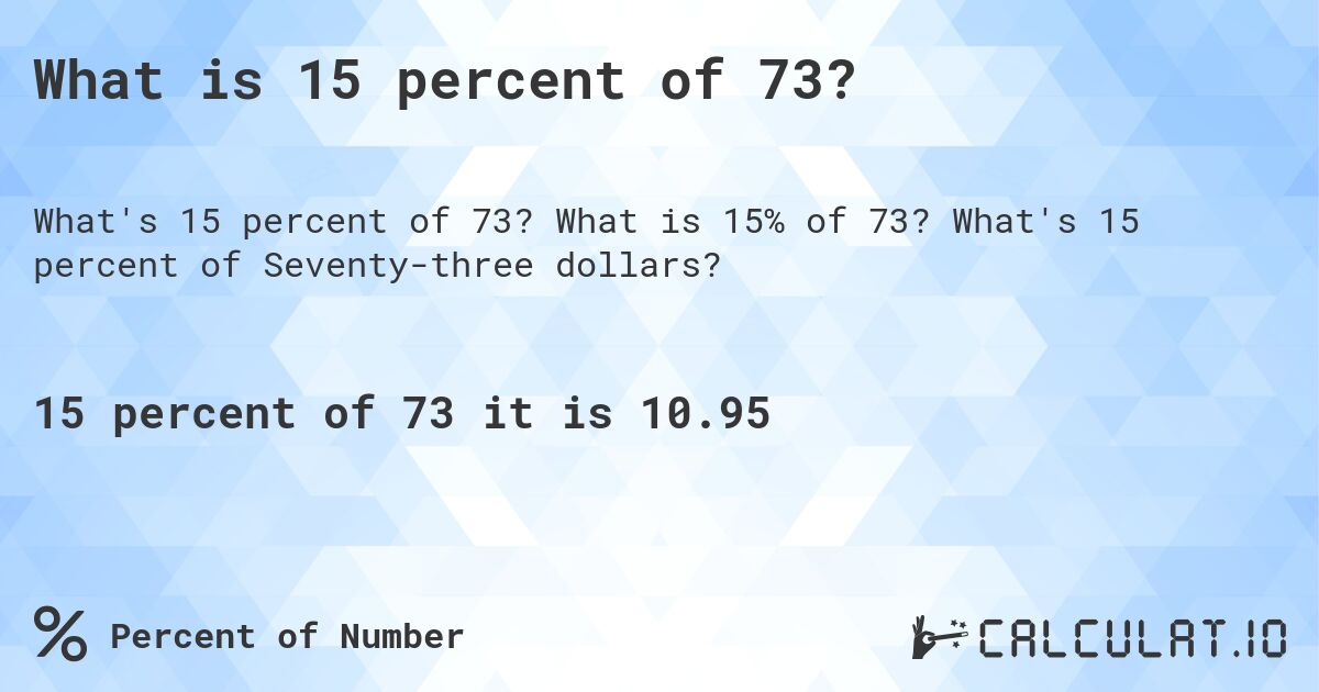 What is 15 percent of 73?. What is 15% of 73? What's 15 percent of Seventy-three dollars?