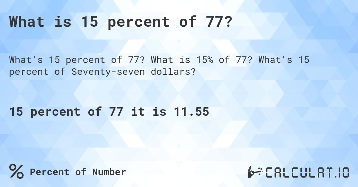 What is 15 percent of 77?. What is 15% of 77? What's 15 percent of Seventy-seven dollars?