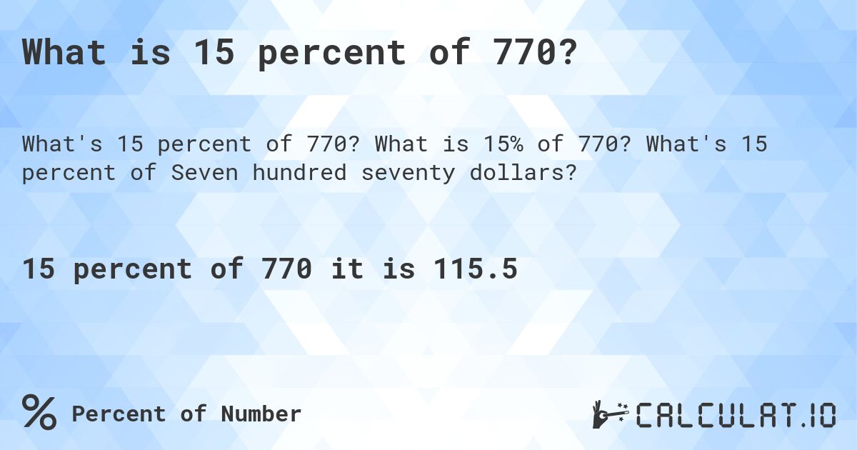 What is 15 percent of 770?. What is 15% of 770? What's 15 percent of Seven hundred seventy dollars?