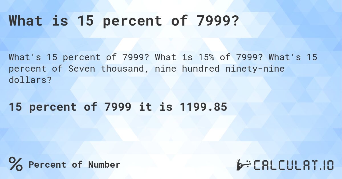What is 15 percent of 7999?. What is 15% of 7999? What's 15 percent of Seven thousand, nine hundred ninety-nine dollars?