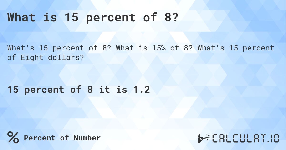 What is 15 percent of 8?. What is 15% of 8? What's 15 percent of Eight dollars?