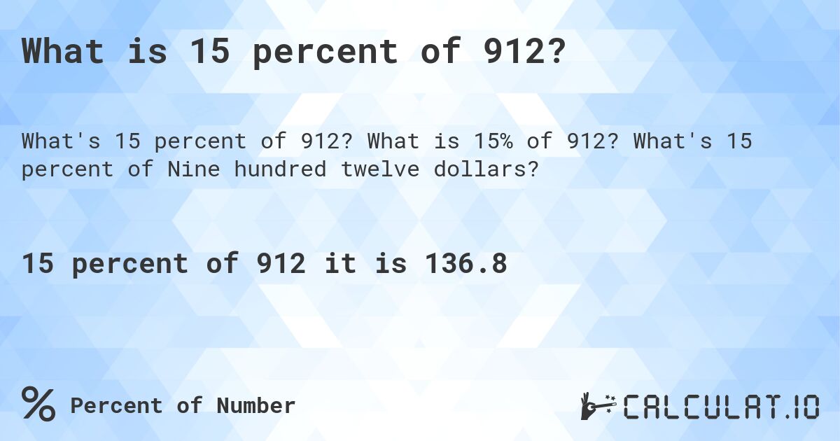 What is 15 percent of 912?. What is 15% of 912? What's 15 percent of Nine hundred twelve dollars?