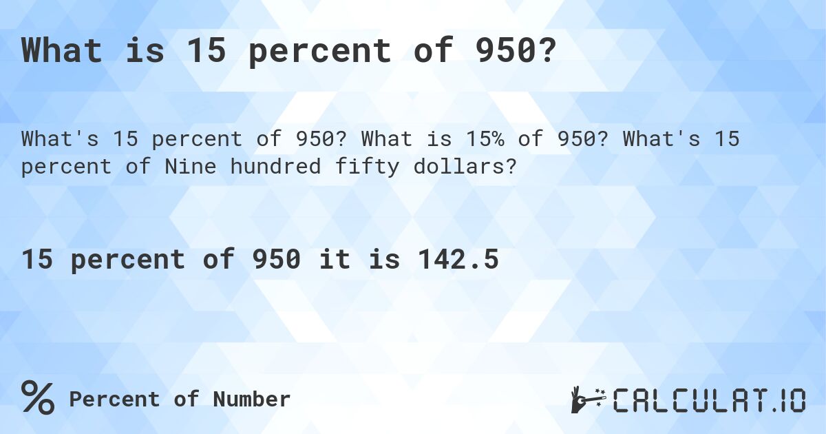 What is 15 percent of 950?. What is 15% of 950? What's 15 percent of Nine hundred fifty dollars?