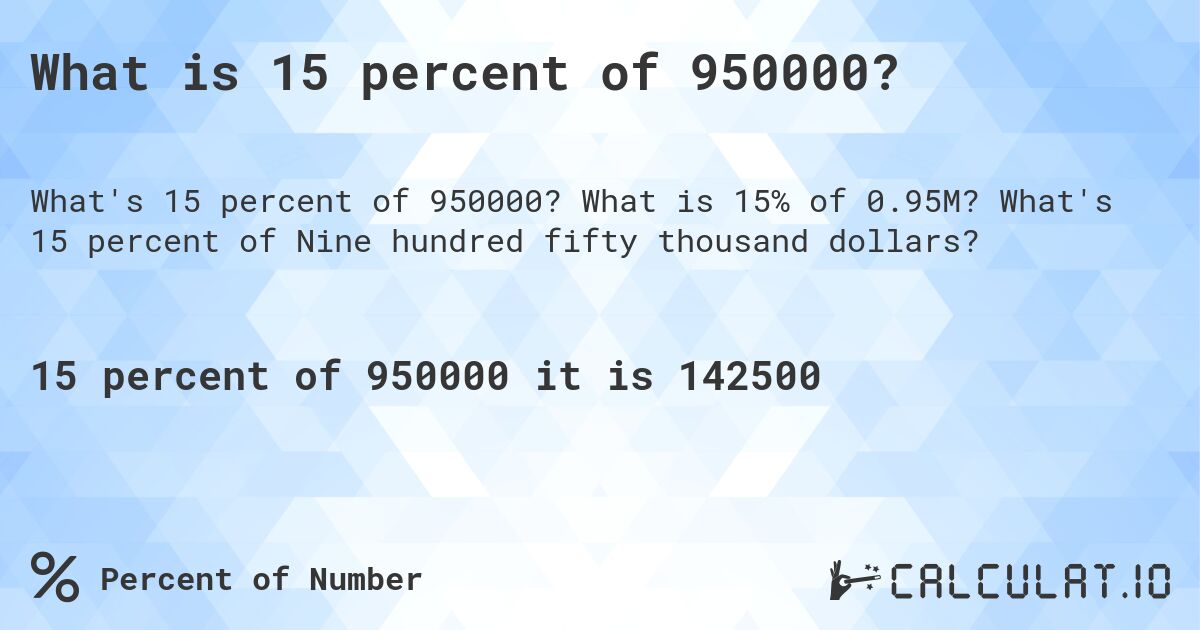 What is 15 percent of 950000?. What is 15% of 0.95M? What's 15 percent of Nine hundred fifty thousand dollars?