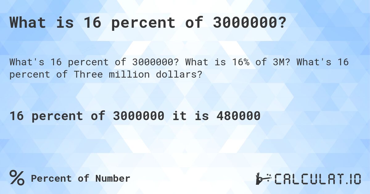 What is 16 percent of 3000000?. What is 16% of 3M? What's 16 percent of Three million dollars?