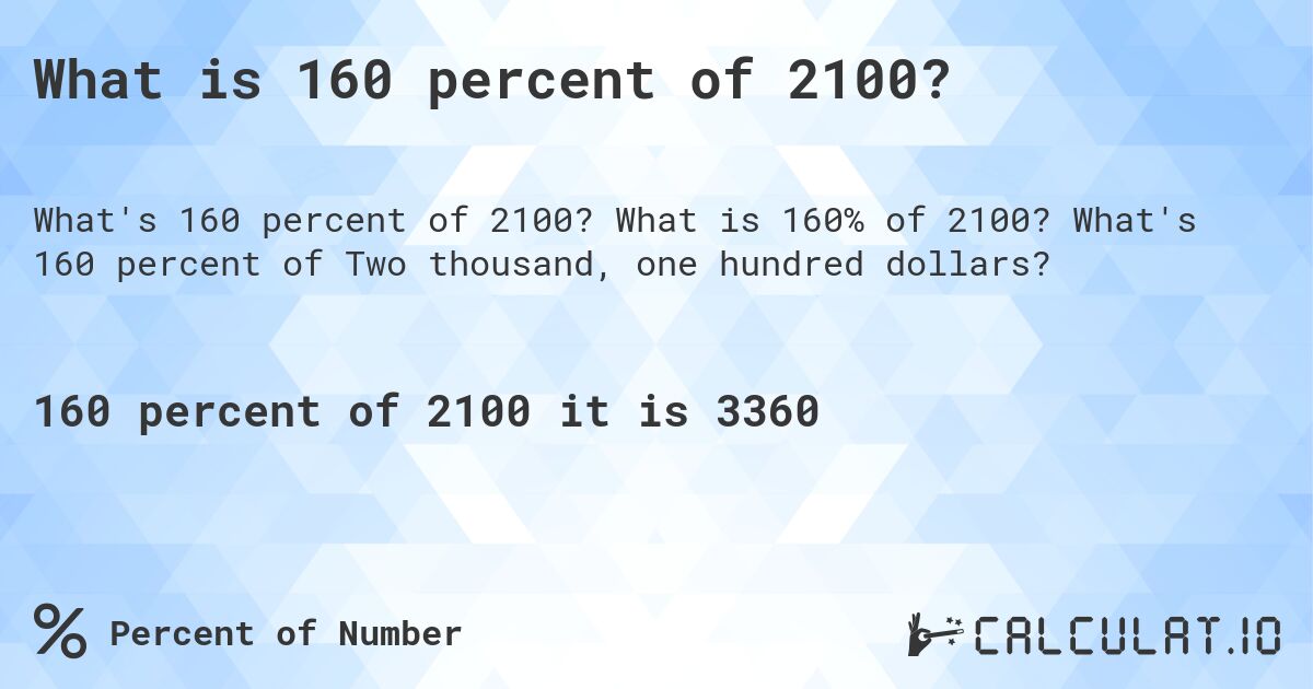 What is 160 percent of 2100?. What is 160% of 2100? What's 160 percent of Two thousand, one hundred dollars?