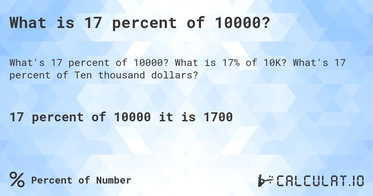 What is 17 percent of 10000?. What is 17% of 10K? What's 17 percent of Ten thousand dollars?