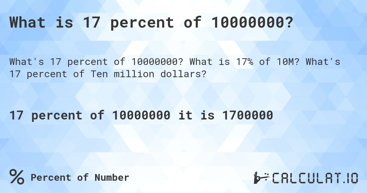 What is 17 percent of 10000000?. What is 17% of 10M? What's 17 percent of Ten million dollars?