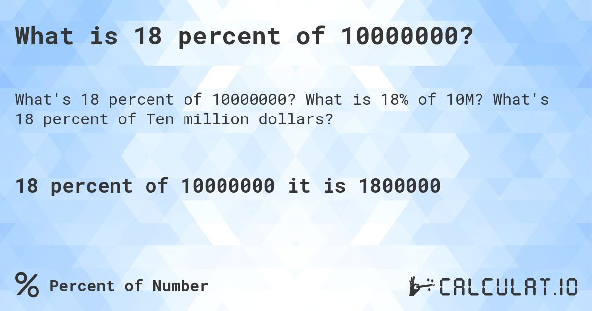 What is 18 percent of 10000000?. What is 18% of 10M? What's 18 percent of Ten million dollars?