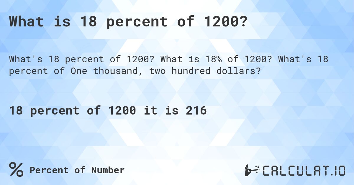 What is 18 percent of 1200?. What is 18% of 1200? What's 18 percent of One thousand, two hundred dollars?