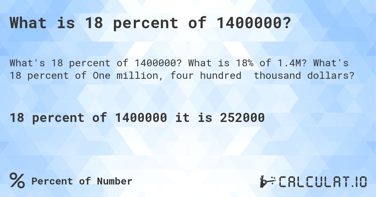 What is 18 percent of 1400000?. What is 18% of 1.4M? What's 18 percent of One million, four hundred thousand dollars?