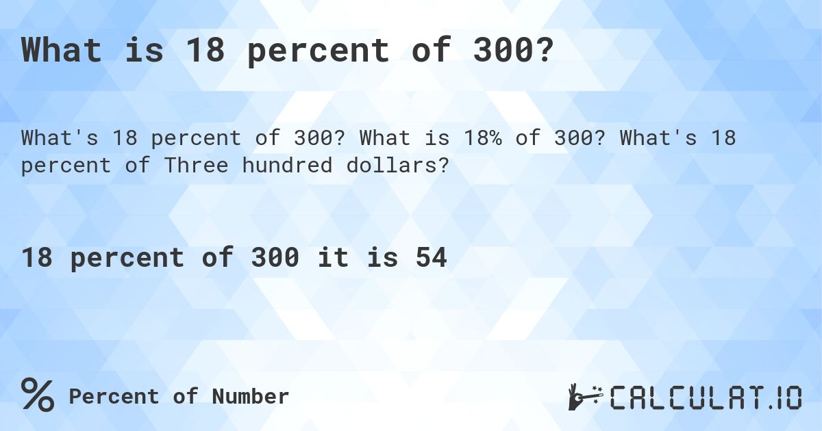 What is 18 percent of 300?. What is 18% of 300? What's 18 percent of Three hundred dollars?