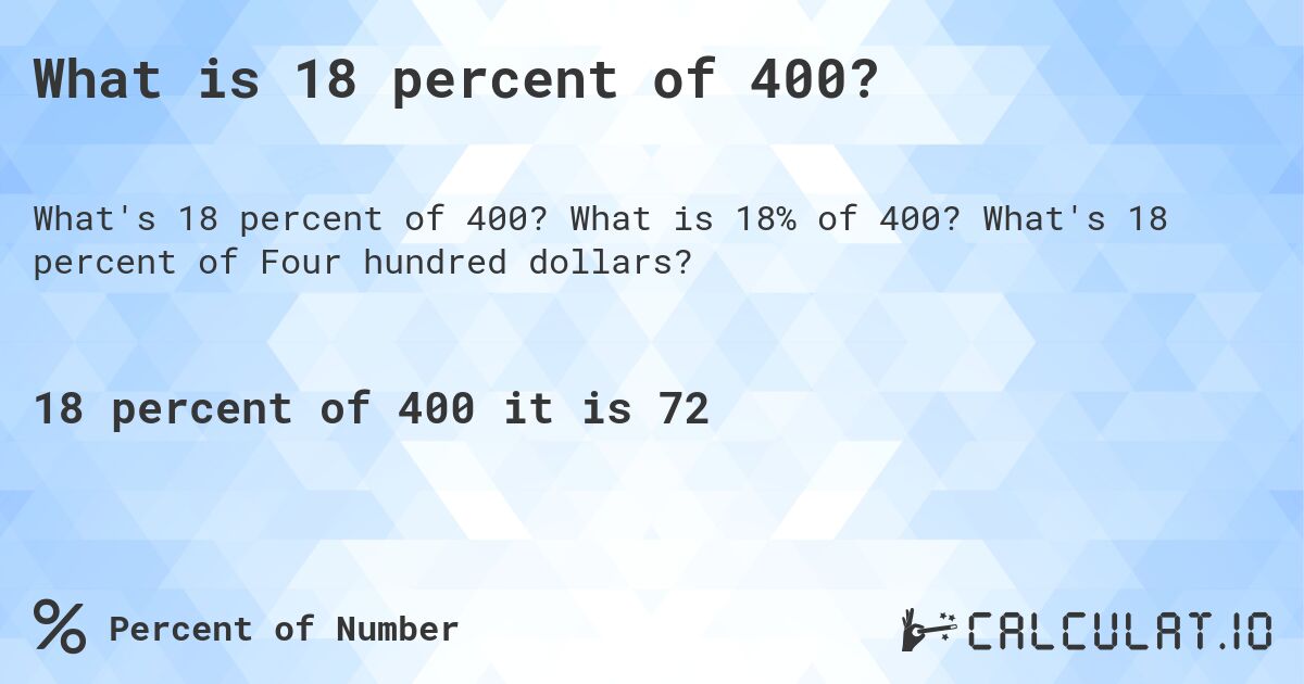 What is 18 percent of 400?. What is 18% of 400? What's 18 percent of Four hundred dollars?