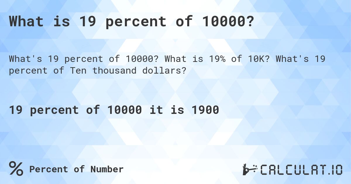 What is 19 percent of 10000?. What is 19% of 10K? What's 19 percent of Ten thousand dollars?