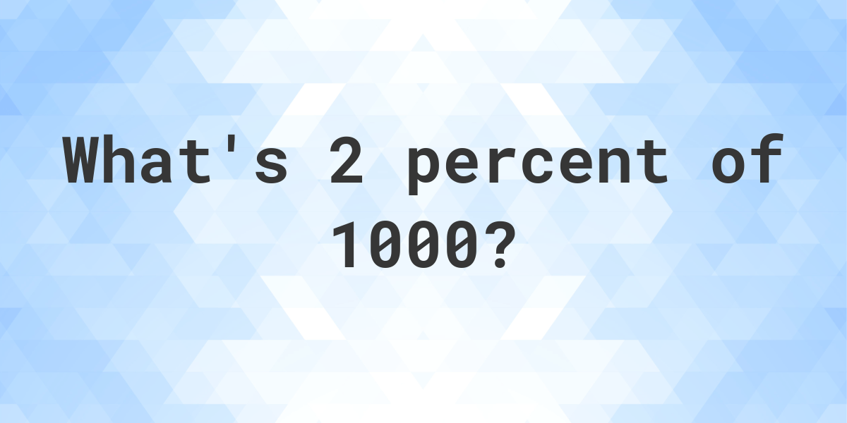 what-is-2-percent-of-1000-calculatio