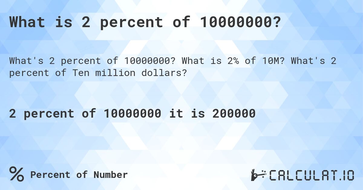 What is 2 percent of 10000000?. What is 2% of 10M? What's 2 percent of Ten million dollars?