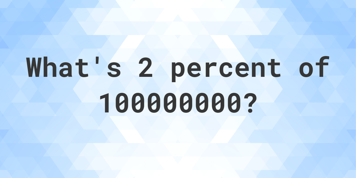 what-is-2-percent-of-100000000-calculatio