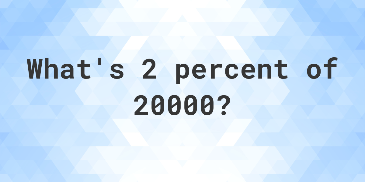 What Is 2 Percent Of 20000 Calculatio