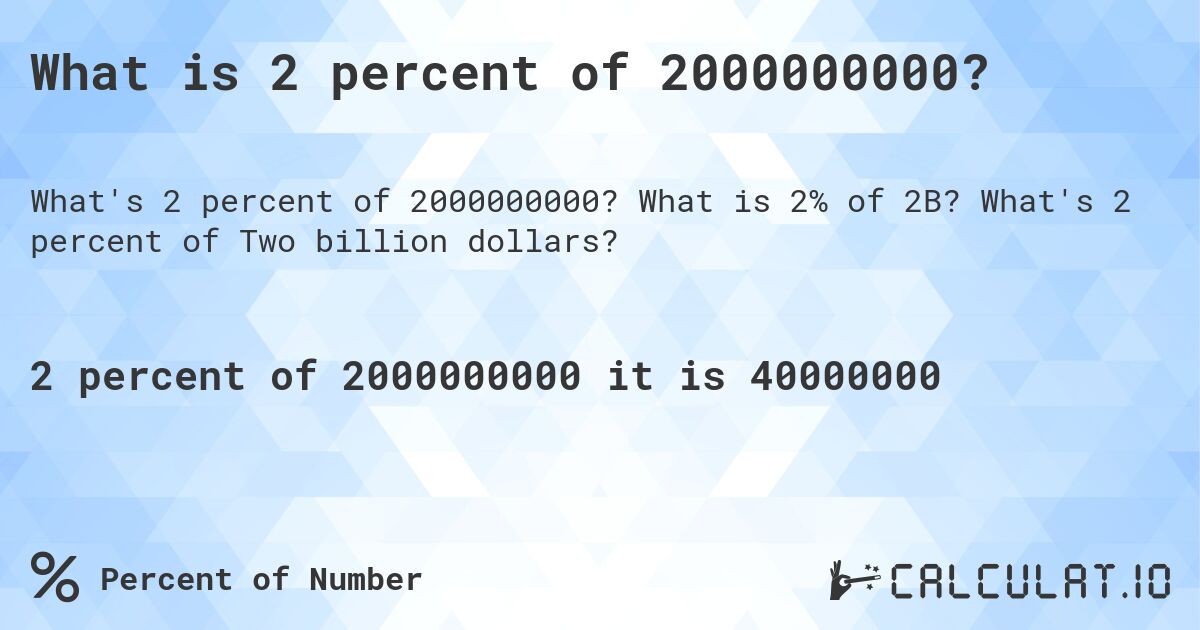 What is 2 percent of 2000000000?. What is 2% of 2B? What's 2 percent of Two billion dollars?