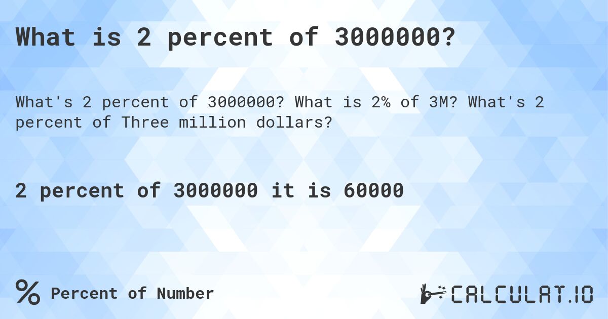 What is 2 percent of 3000000?. What is 2% of 3M? What's 2 percent of Three million dollars?