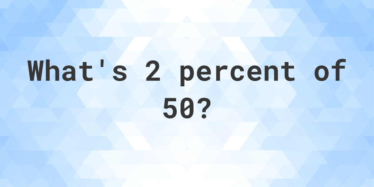 what-is-2-percent-of-50-calculatio