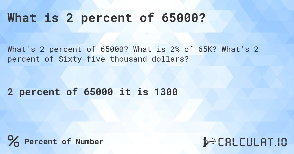 What is 2 percent of 65000?. What is 2% of 65K? What's 2 percent of Sixty-five thousand dollars?