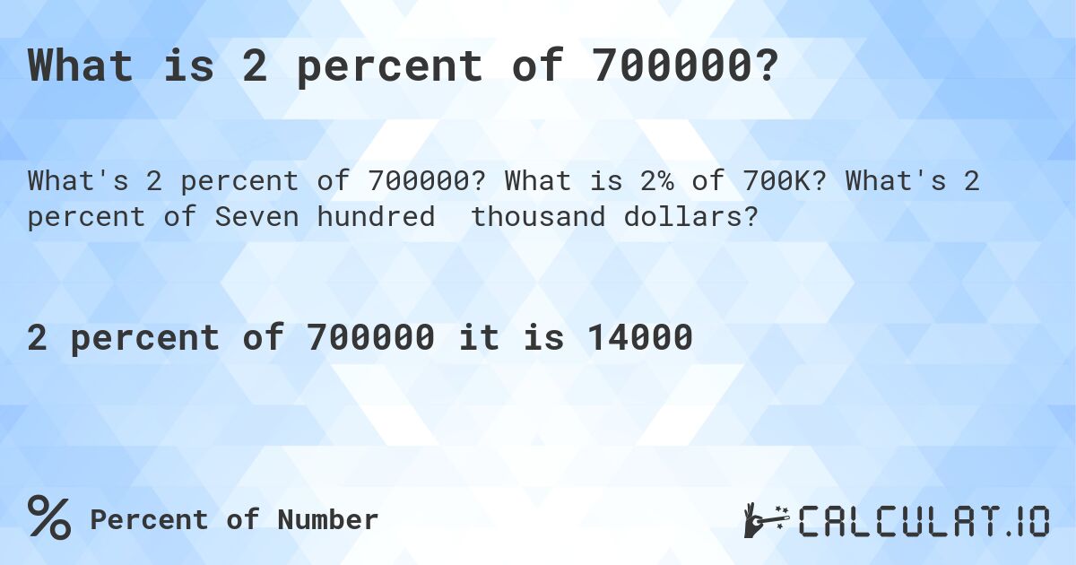 What is 2 percent of 700000?. What is 2% of 700K? What's 2 percent of Seven hundred thousand dollars?