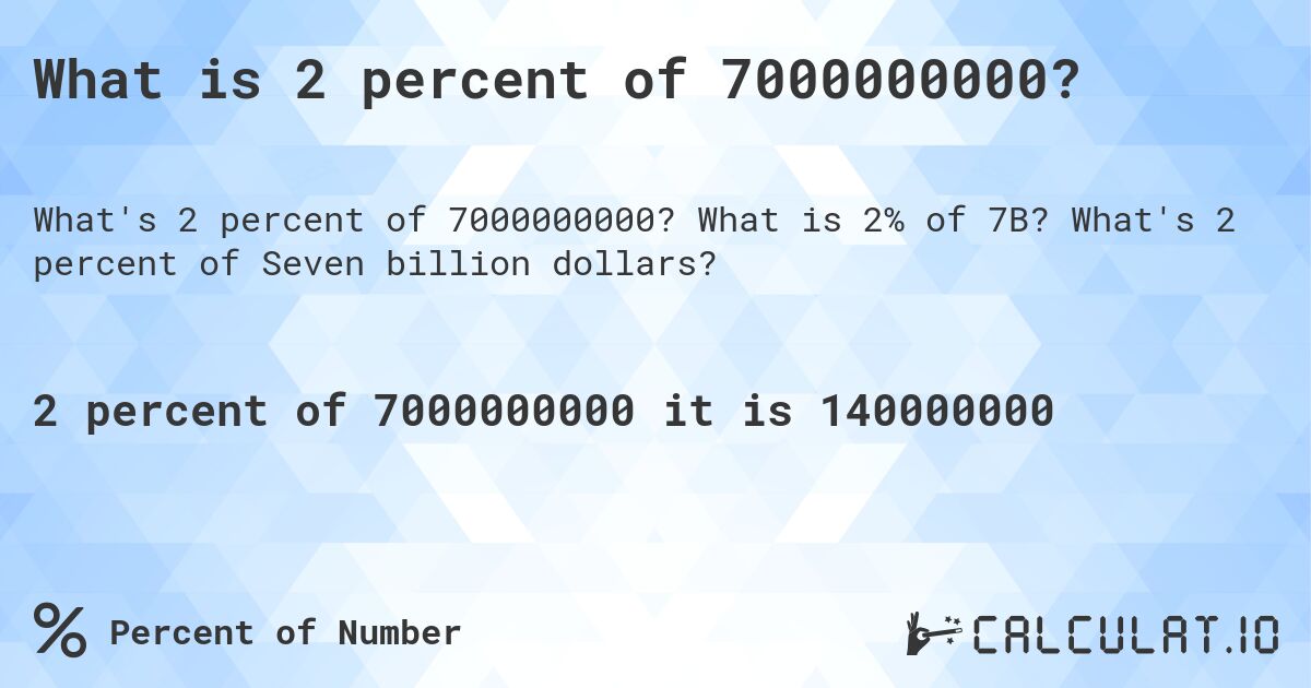What is 2 percent of 7000000000?. What is 2% of 7B? What's 2 percent of Seven billion dollars?