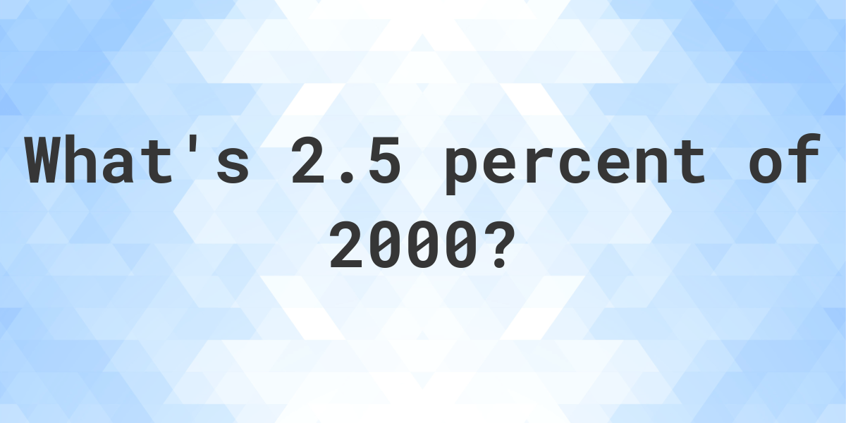 what-is-2-5-percent-of-2000-calculatio