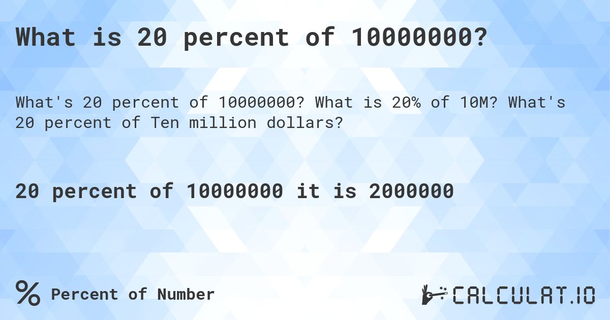 What is 20 percent of 10000000?. What is 20% of 10M? What's 20 percent of Ten million dollars?