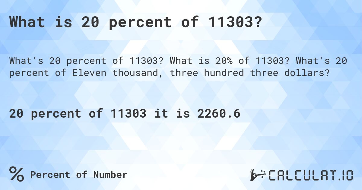 What is 20 percent of 11303?. What is 20% of 11303? What's 20 percent of Eleven thousand, three hundred three dollars?