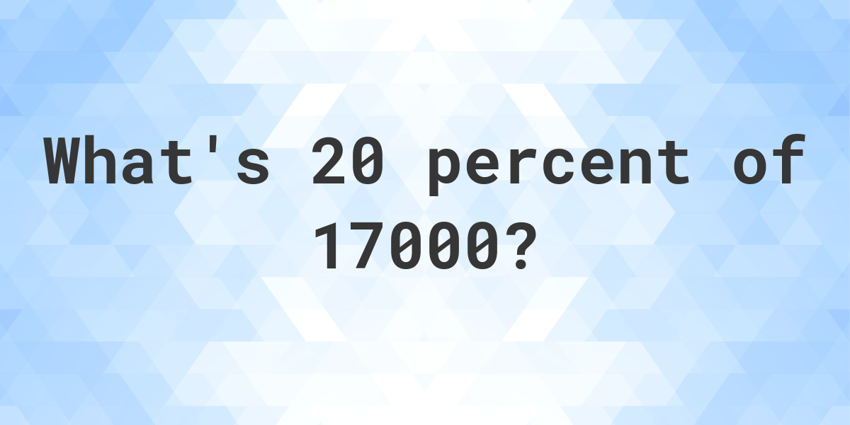 what-is-20-percent-of-17000-calculatio