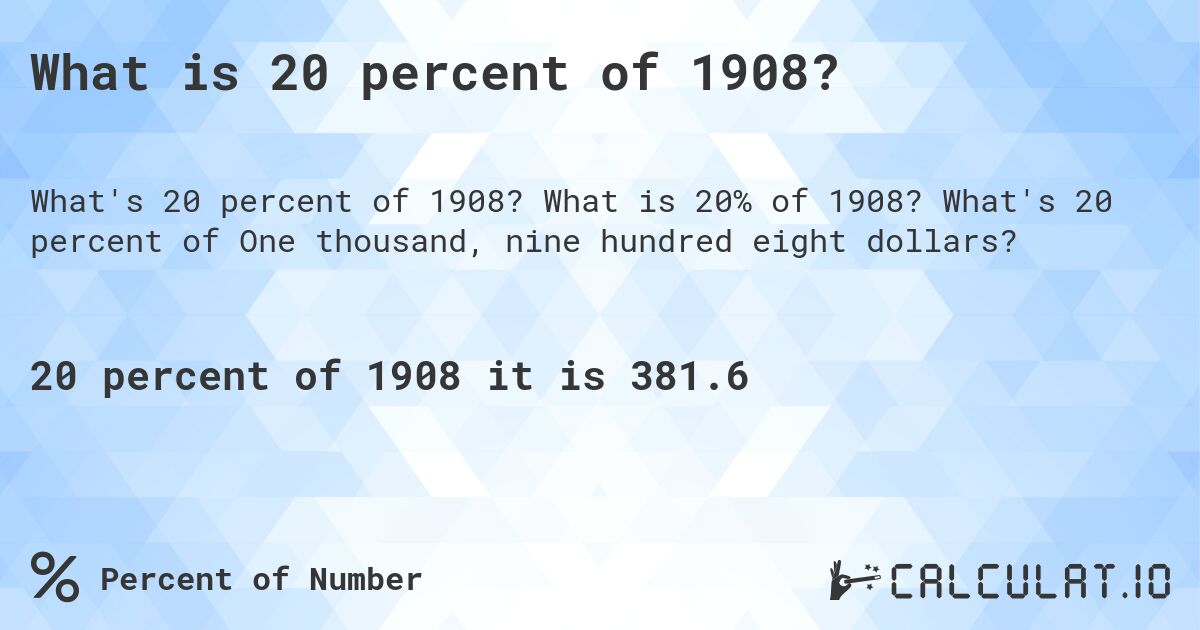 What is 20 percent of 1908?. What is 20% of 1908? What's 20 percent of One thousand, nine hundred eight dollars?