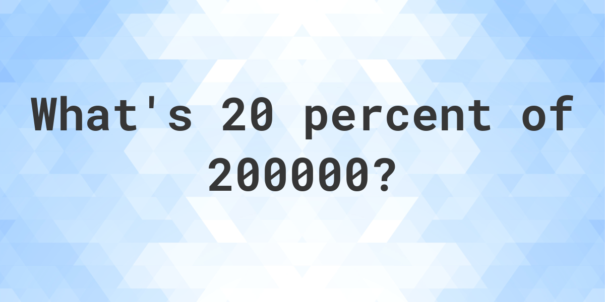 what-is-20-percent-of-200000-calculatio